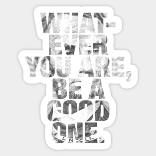 Whatever You Are, Be A Good One - Abraham Lincoln Sticker